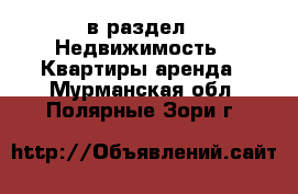  в раздел : Недвижимость » Квартиры аренда . Мурманская обл.,Полярные Зори г.